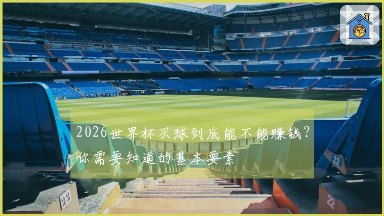 2026世界杯买球到底能不能赚钱？你需要知道的基本要素